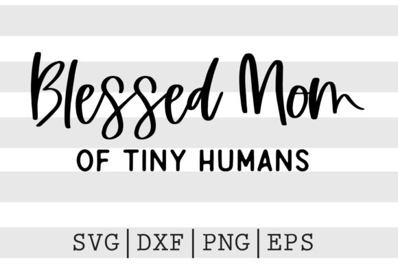 Blessed Mom of Tiny Humans SVG - A Crafts Graphic for Merchandise