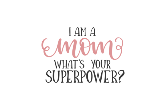 I Am Mom What s Your Superpower Graphics for Crafts
