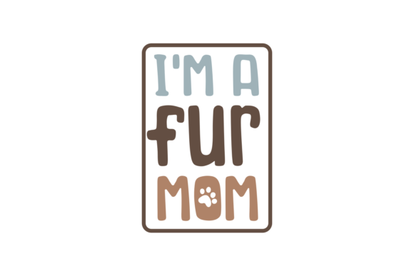 I m a Fur Mom - A Graphic Design Asset for Crafts