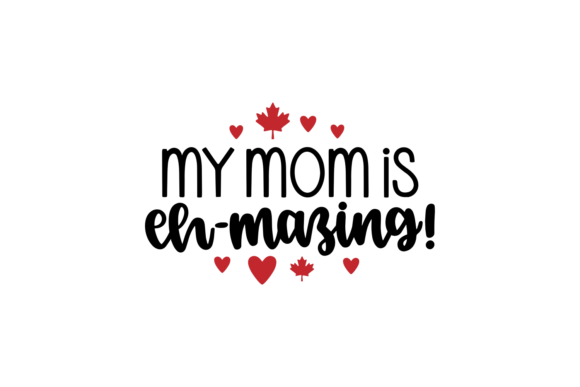 My Mom is Eh-Mazing - A Versatile Graphic Design Asset for Local Brands