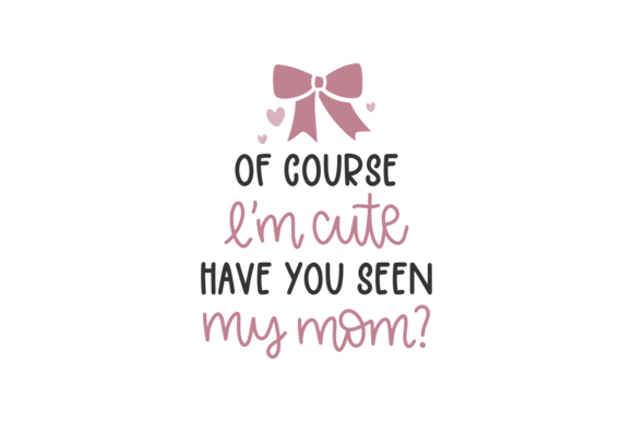 Of Course, I'm Cute Graphics for Crafts