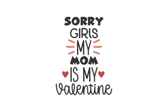 Sorry Girls My Mom is My Valentine Graphics for Crafts