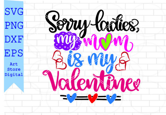 Sorry Ladies, My Mom is My Valentine Graphic Design for Crafts