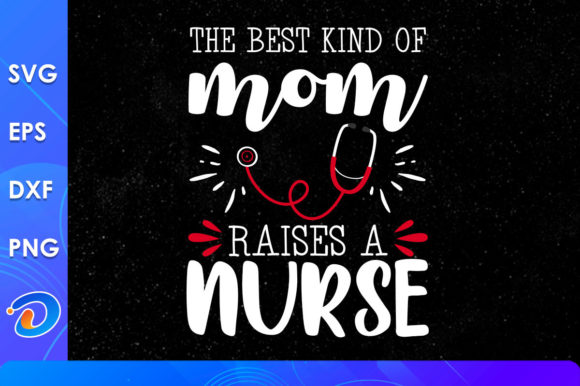 The Best Kind of Mom Raises a Nurse Svg for Crafts and Graphics